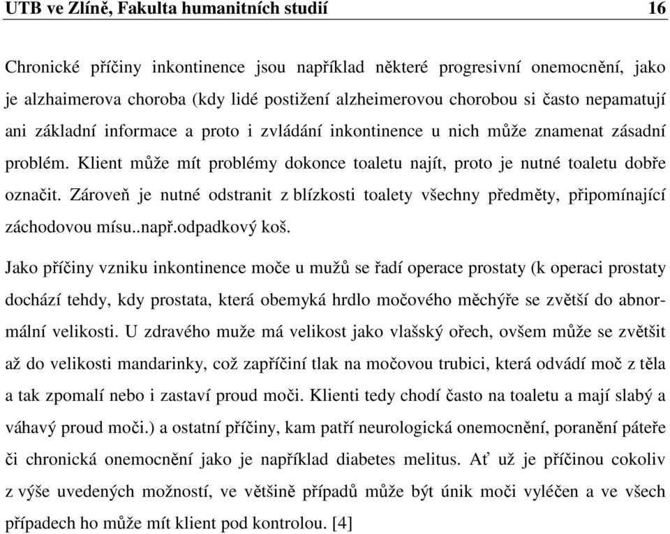 Zároveň je nutné odstranit z blízkosti toalety všechny předměty, připomínající záchodovou mísu..např.odpadkový koš.