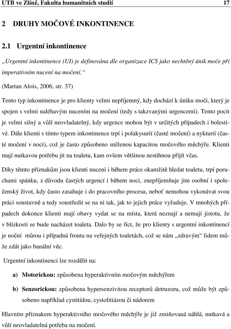 37) Tento typ inkontinence je pro klienty velmi nepříjemný, kdy dochází k úniku moči, který je spojen s velmi naléhavým nucením na močení (tedy s takzvanými urgencemi).