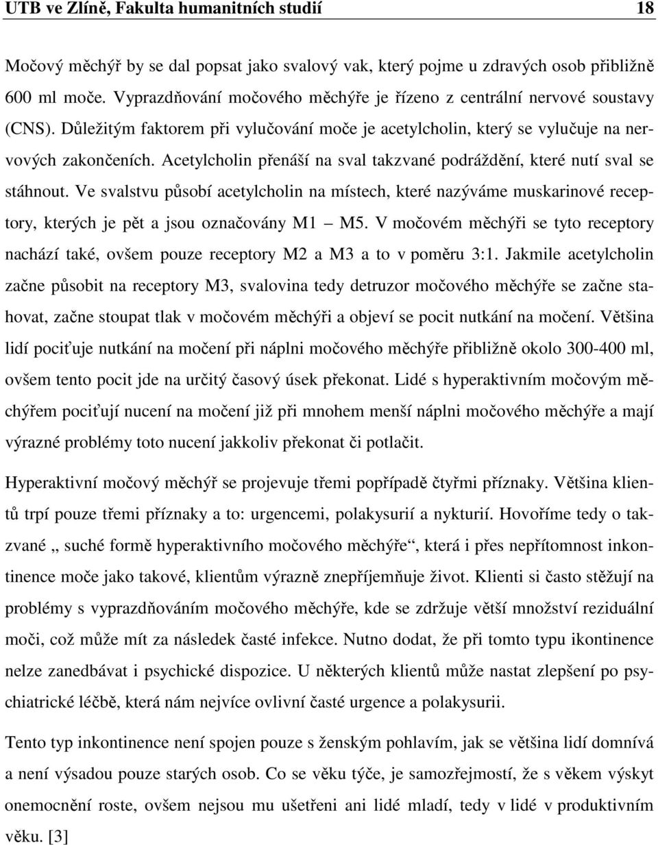 Acetylcholin přenáší na sval takzvané podráždění, které nutí sval se stáhnout. Ve svalstvu působí acetylcholin na místech, které nazýváme muskarinové receptory, kterých je pět a jsou označovány M1 M5.