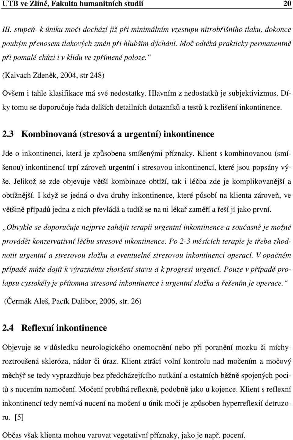 Díky tomu se doporučuje řada dalších detailních dotazníků a testů k rozlišení inkontinence. 2.