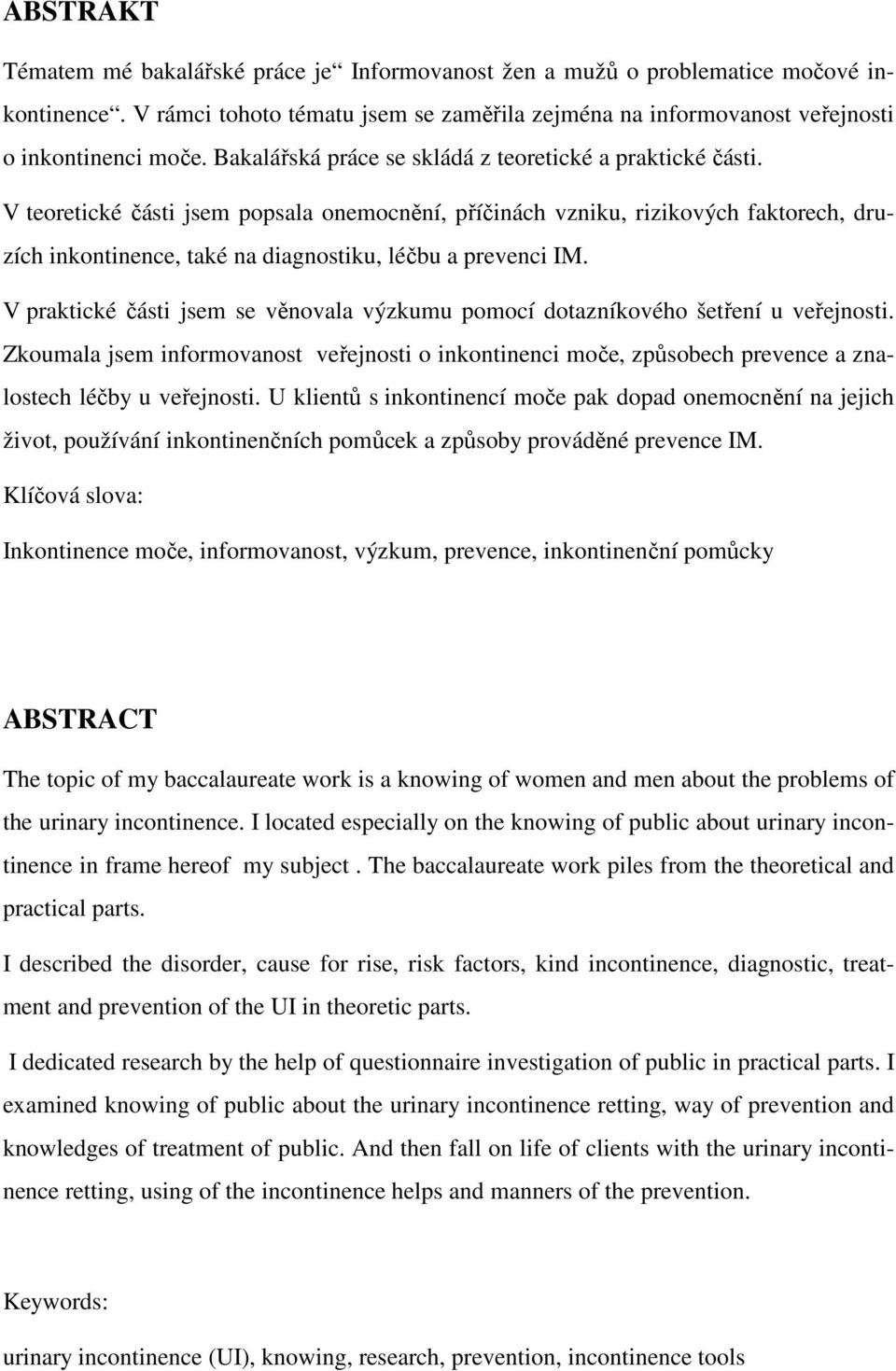 V teoretické části jsem popsala onemocnění, příčinách vzniku, rizikových faktorech, druzích inkontinence, také na diagnostiku, léčbu a prevenci IM.