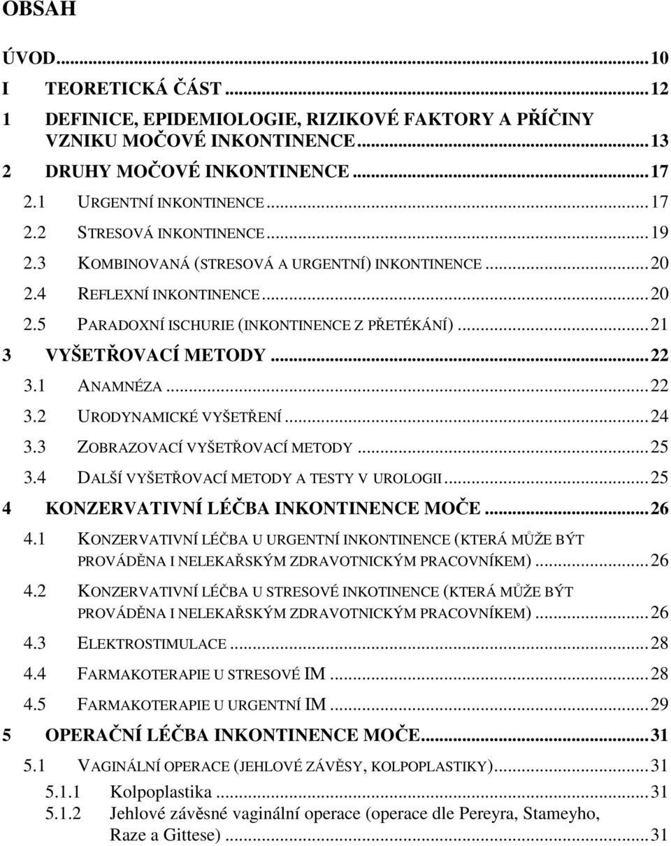 ..24 3.3 ZOBRAZOVACÍ VYŠETŘOVACÍ METODY...25 3.4 DALŠÍ VYŠETŘOVACÍ METODY A TESTY V UROLOGII...25 4 KONZERVATIVNÍ LÉČBA INKONTINENCE MOČE...26 4.