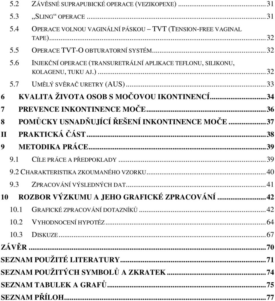 ..33 6 KVALITA ŽIVOTA OSOB S MOČOVOU IKONTINENCÍ...34 7 PREVENCE INKONTINENCE MOČE...36 8 POMŮCKY USNADŇUJÍCÍ ŘEŠENÍ INKONTINENCE MOČE...37 II PRAKTICKÁ ČÁST...38 9 METODIKA PRÁCE...39 9.