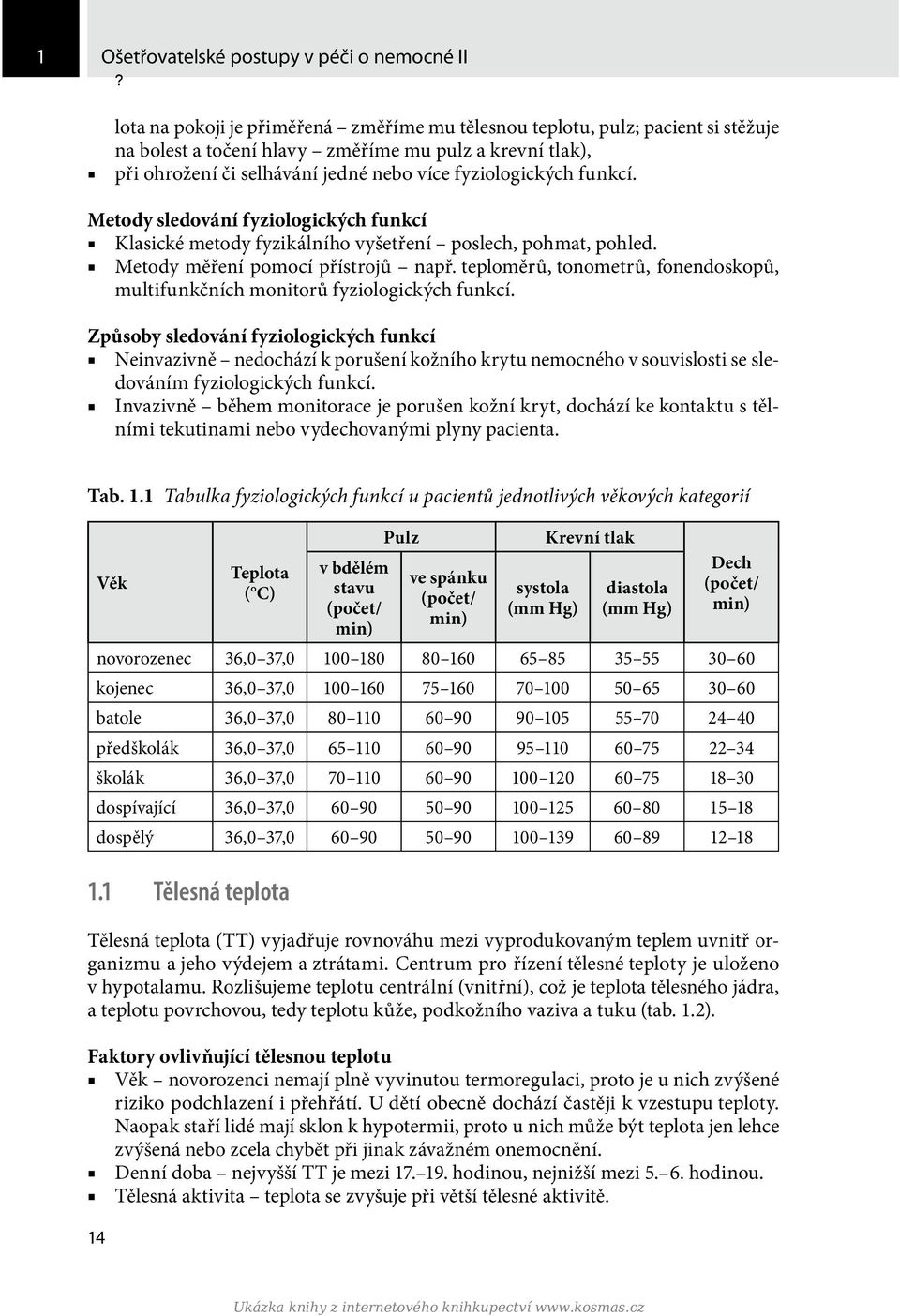 funkcí. Metody sledování fyziologických funkcí Klasické metody fyzikálního vyšetření poslech, pohmat, pohled. Metody měření pomocí přístrojů např.