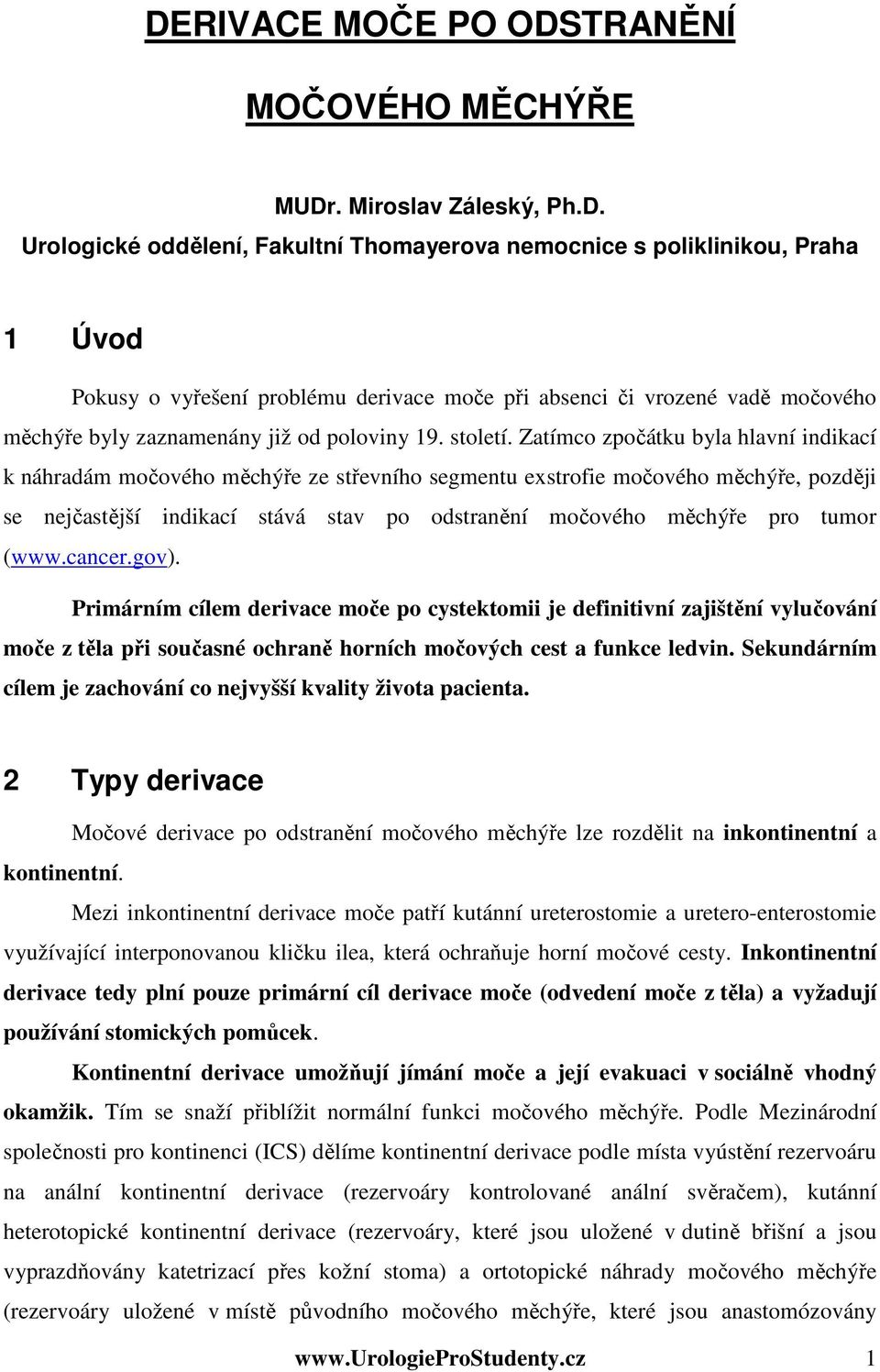 Zatímco zpočátku byla hlavní indikací k náhradám močového měchýře ze střevního segmentu exstrofie močového měchýře, později se nejčastější indikací stává stav po odstranění močového měchýře pro tumor