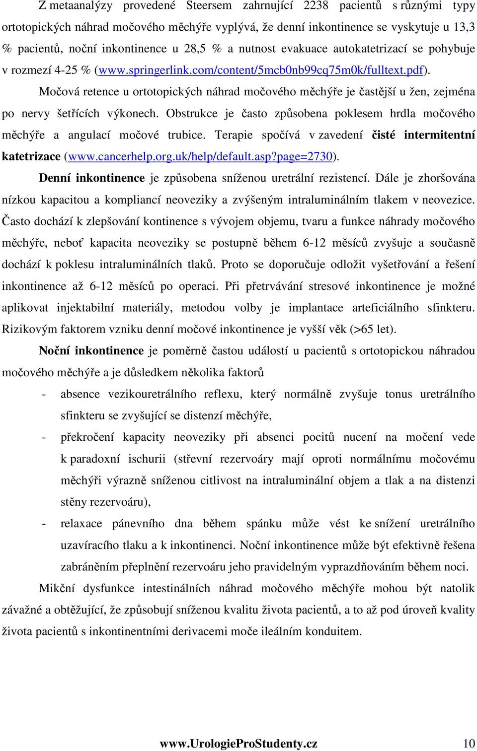 Močová retence u ortotopických náhrad močového měchýře je častější u žen, zejména po nervy šetřících výkonech. Obstrukce je často způsobena poklesem hrdla močového měchýře a angulací močové trubice.