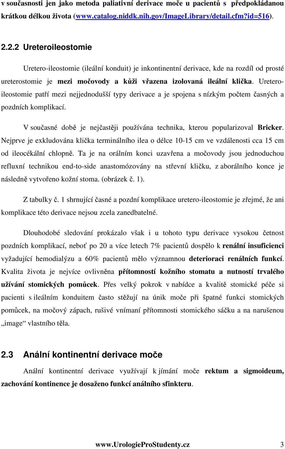 Ureteroileostomie patří mezi nejjednodušší typy derivace a je spojena s nízkým počtem časných a pozdních komplikací. V současné době je nejčastěji používána technika, kterou popularizoval Bricker.