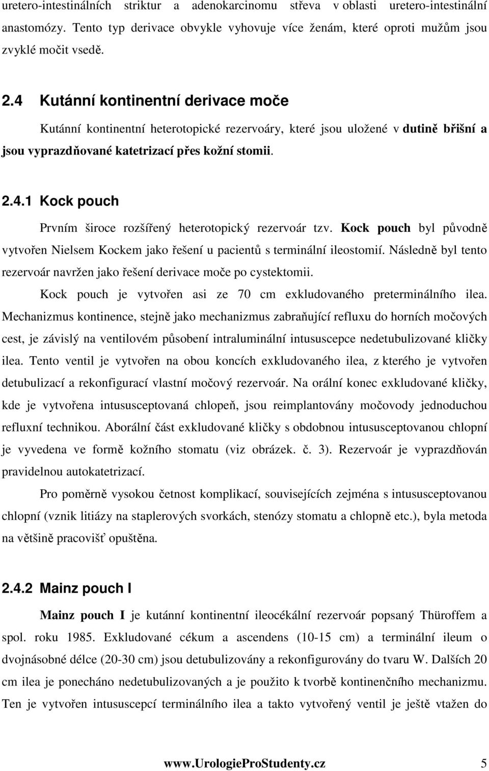 Kock pouch byl původně vytvořen Nielsem Kockem jako řešení u pacientů s terminální ileostomií. Následně byl tento rezervoár navržen jako řešení derivace moče po cystektomii.