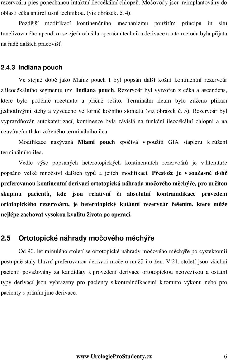 3 Indiana pouch Ve stejné době jako Mainz pouch I byl popsán další kožní kontinentní rezervoár z ileocékálního segmentu tzv. Indiana pouch. Rezervoár byl vytvořen z céka a ascendens, které bylo podélně rozetnuto a příčně sešito.