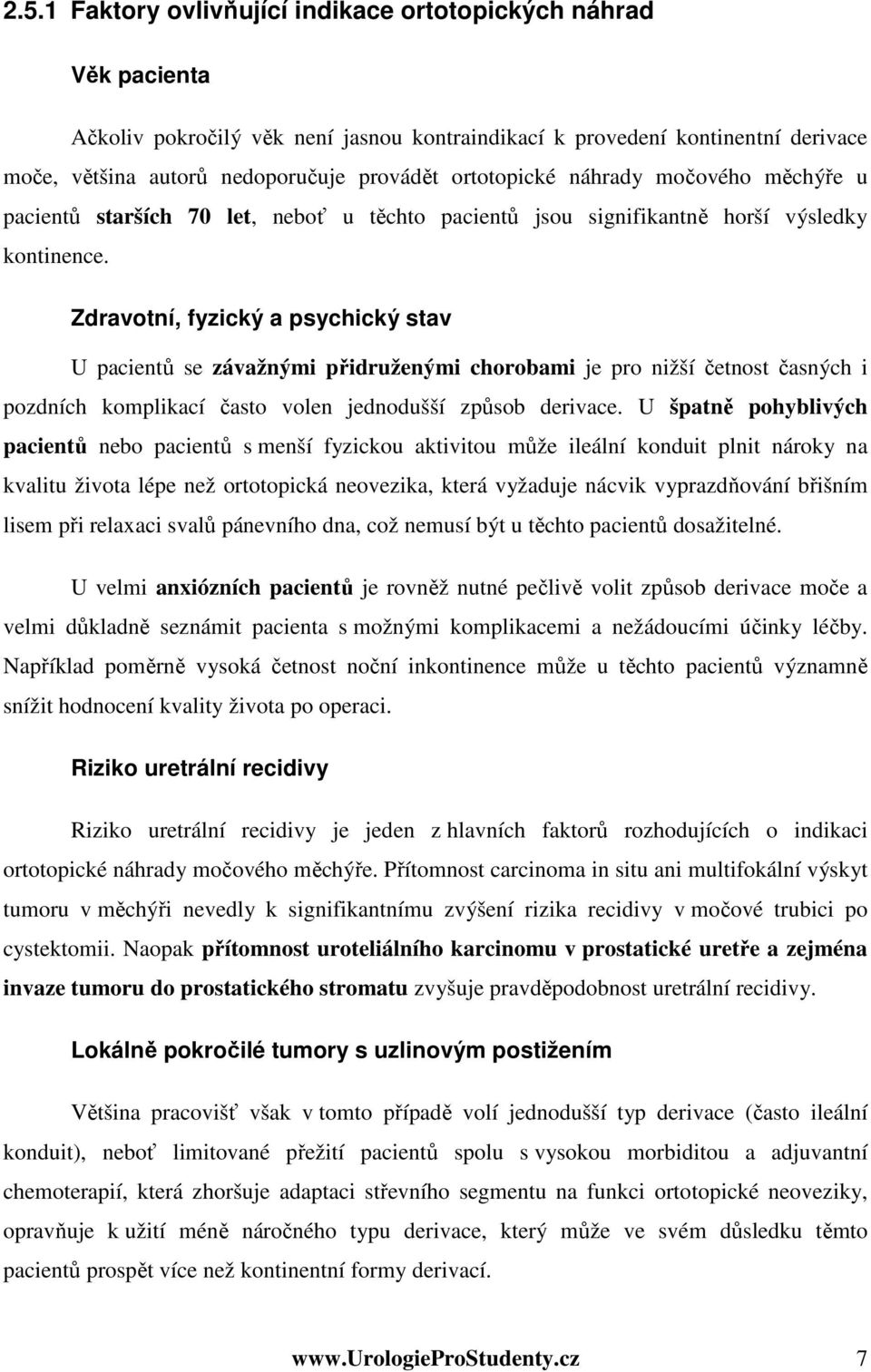 Zdravotní, fyzický a psychický stav U pacientů se závažnými přidruženými chorobami je pro nižší četnost časných i pozdních komplikací často volen jednodušší způsob derivace.