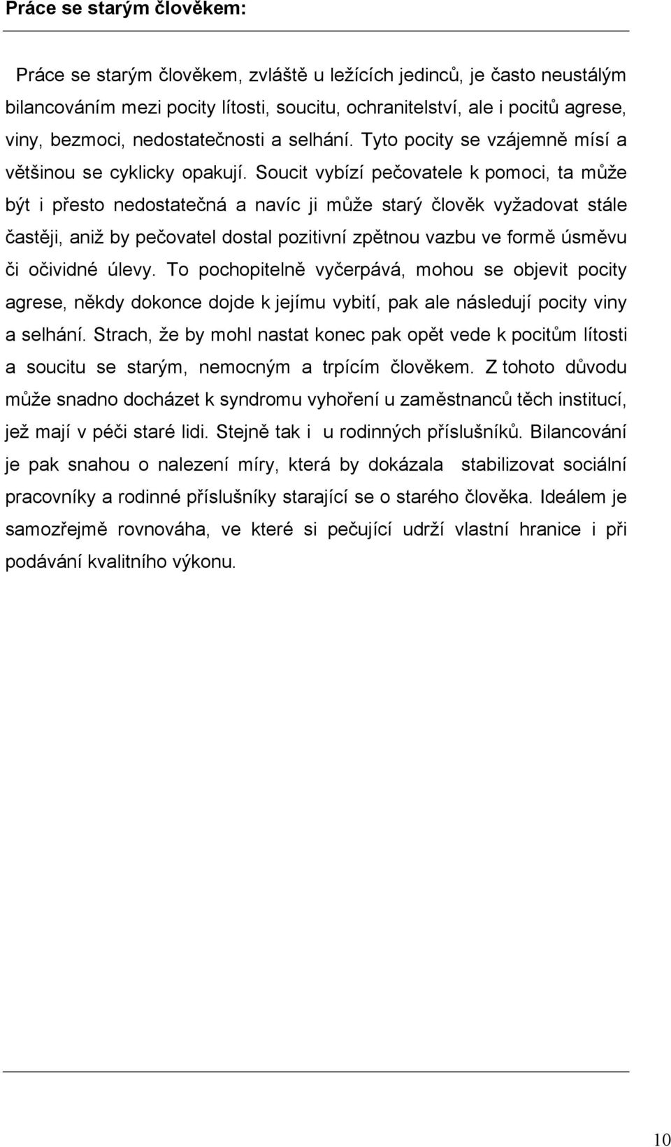 Soucit vybízí pečovatele k pomoci, ta může být i přesto nedostatečná a navíc ji může starý člověk vyžadovat stále častěji, aniž by pečovatel dostal pozitivní zpětnou vazbu ve formě úsměvu či očividné