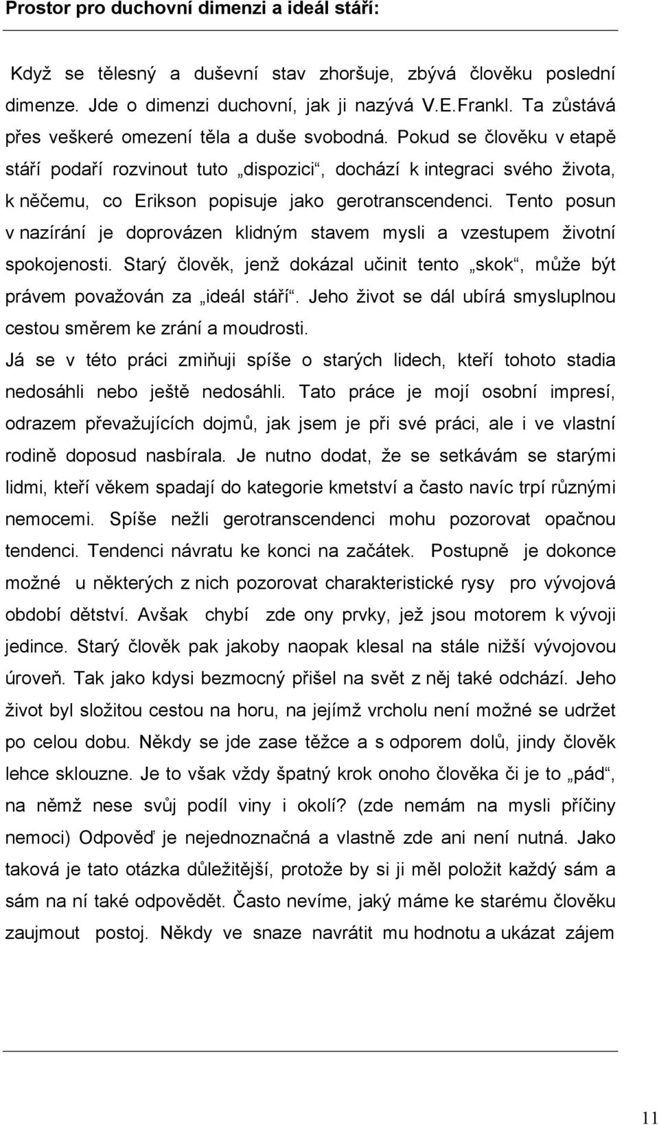 Pokud se člověku v etapě stáří podaří rozvinout tuto dispozici, dochází k integraci svého života, k něčemu, co Erikson popisuje jako gerotranscendenci.