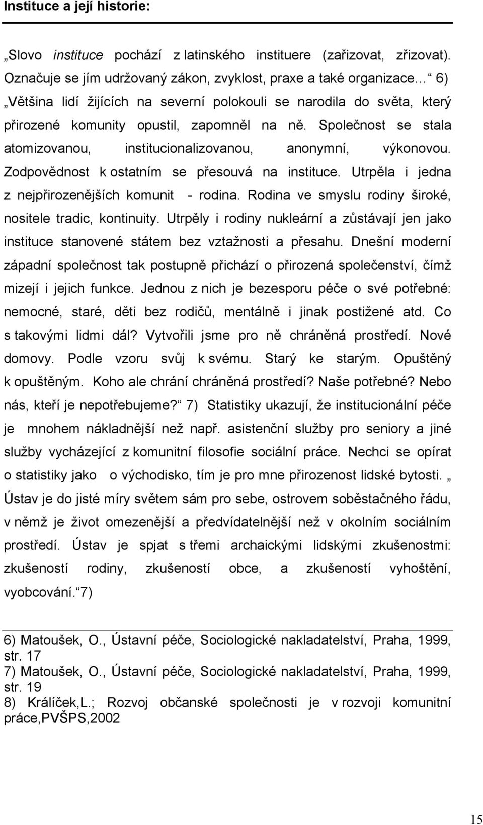 Společnost se stala atomizovanou, institucionalizovanou, anonymní, výkonovou. Zodpovědnost k ostatním se přesouvá na instituce. Utrpěla i jedna z nejpřirozenějších komunit - rodina.