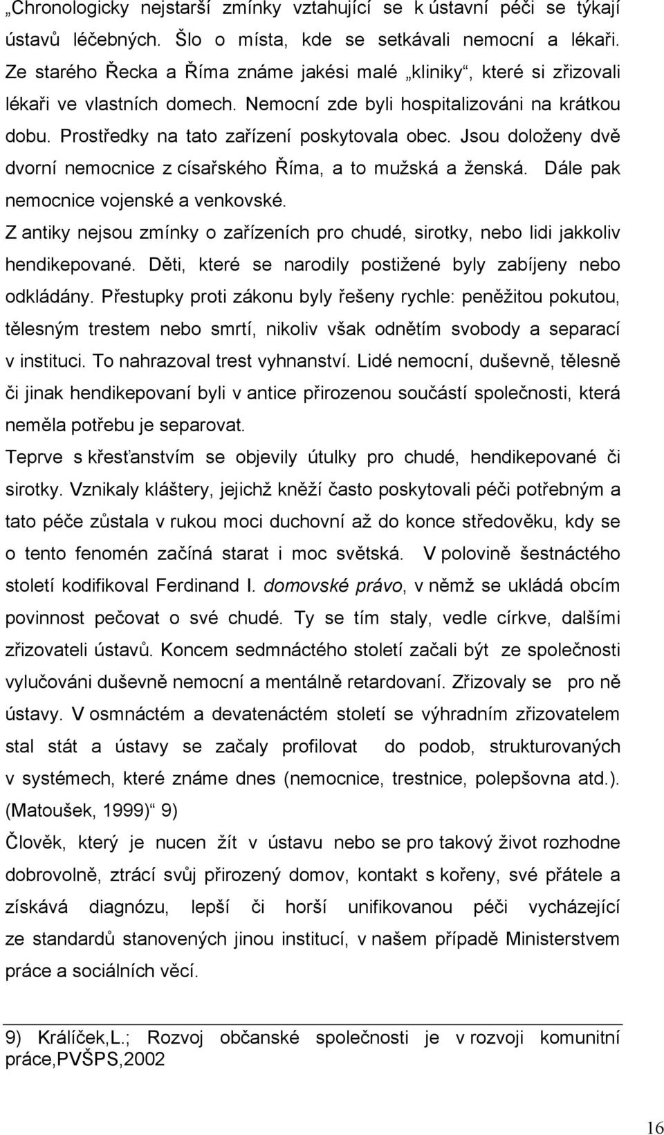 Jsou doloženy dvě dvorní nemocnice z císařského Říma, a to mužská a ženská. Dále pak nemocnice vojenské a venkovské.