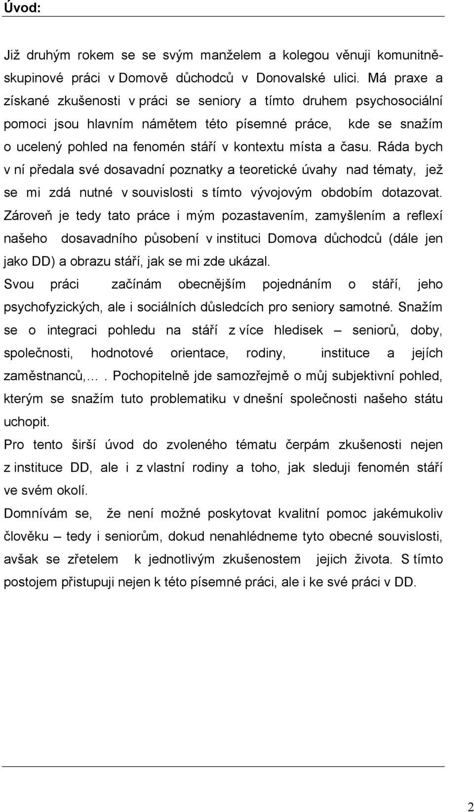 Ráda bych v ní předala své dosavadní poznatky a teoretické úvahy nad tématy, jež se mi zdá nutné v souvislosti s tímto vývojovým obdobím dotazovat.