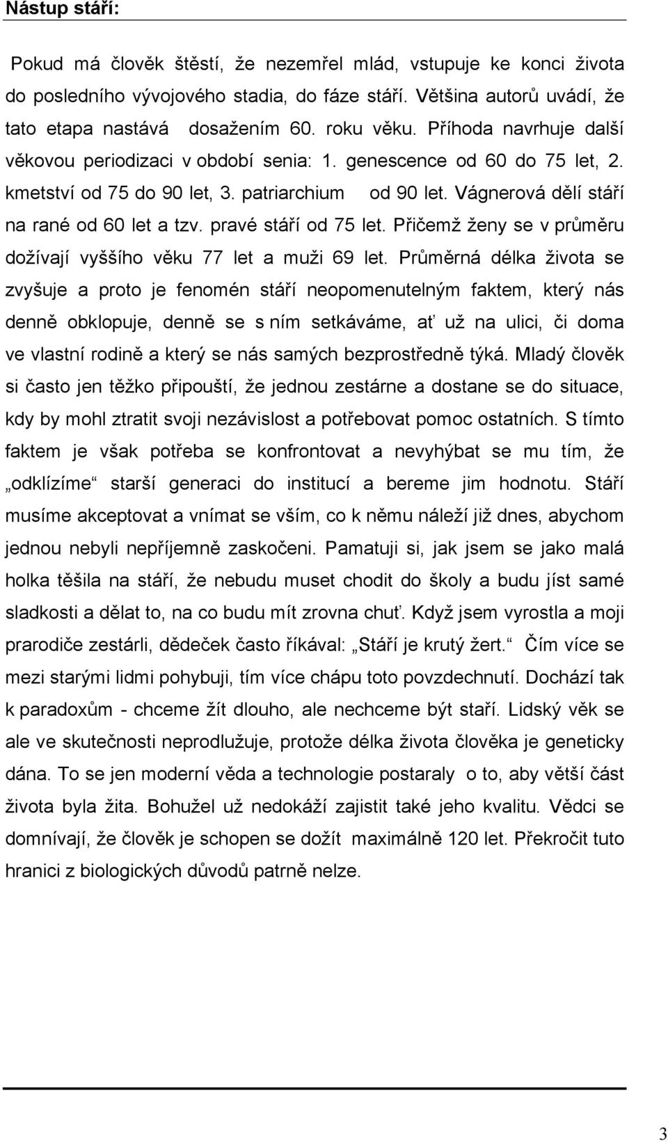 pravé stáří od 75 let. Přičemž ženy se v průměru dožívají vyššího věku 77 let a muži 69 let.