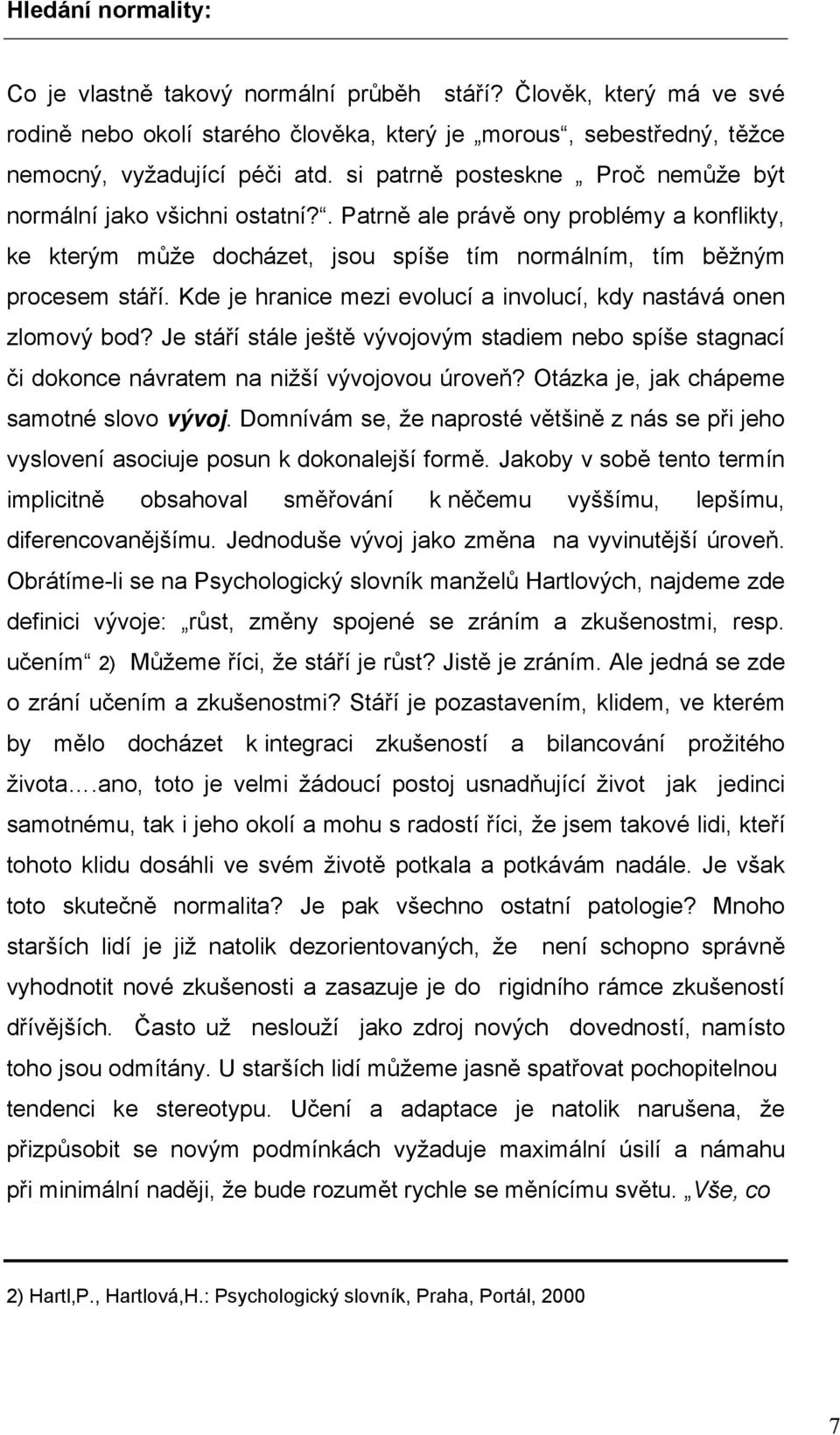 Kde je hranice mezi evolucí a involucí, kdy nastává onen zlomový bod? Je stáří stále ještě vývojovým stadiem nebo spíše stagnací či dokonce návratem na nižší vývojovou úroveň?