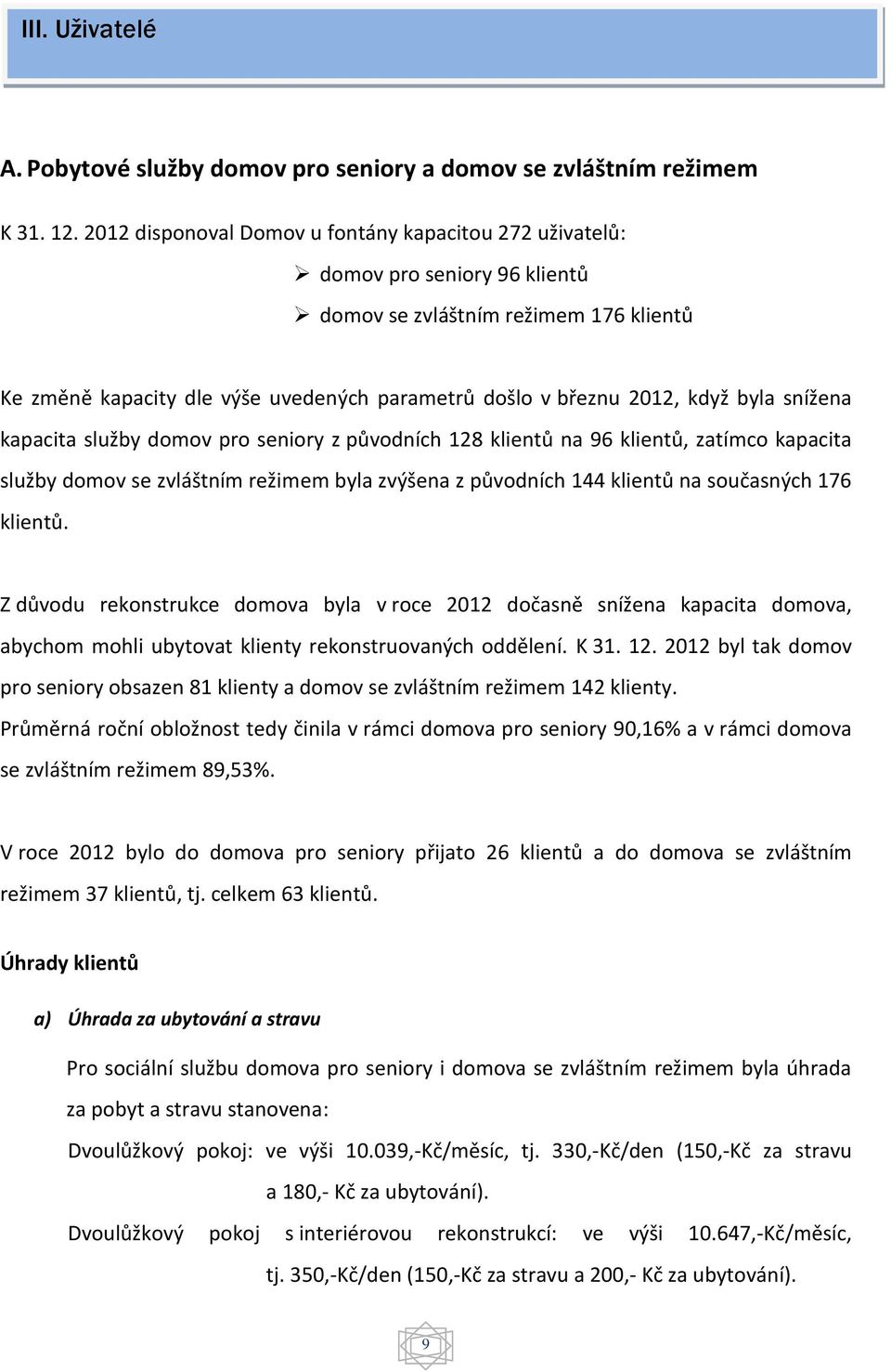 byla snížena kapacita služby domov pro seniory z původních 128 klientů na 96 klientů, zatímco kapacita služby domov se zvláštním režimem byla zvýšena z původních 144 klientů na současných 176 klientů.