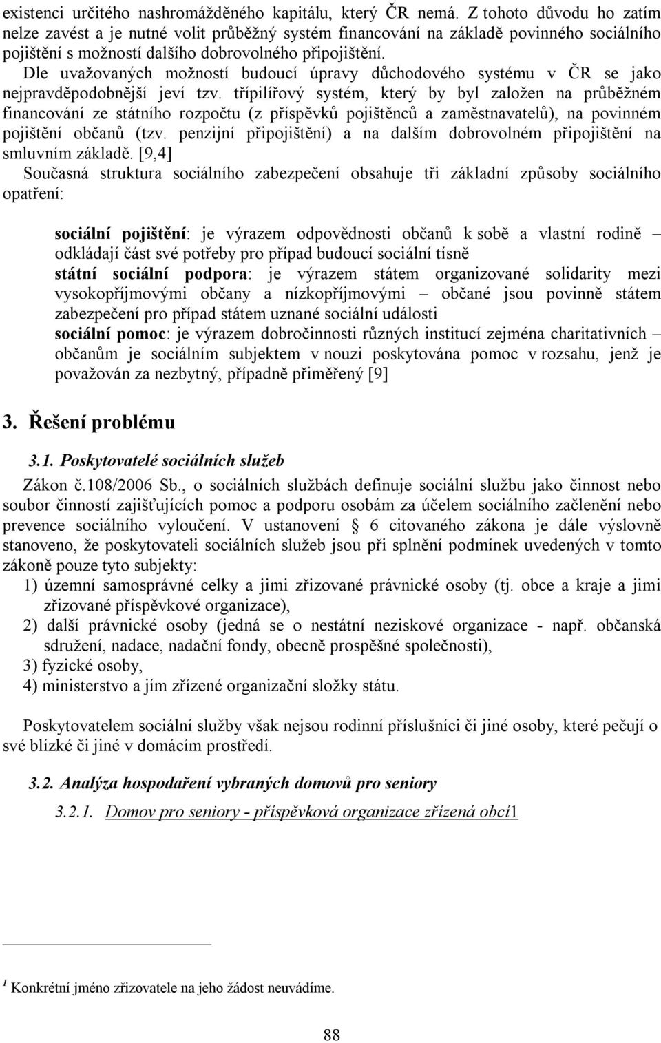 Dle uvažovaných možností budoucí úpravy důchodového systému v ČR se jako nejpravděpodobnější jeví tzv.