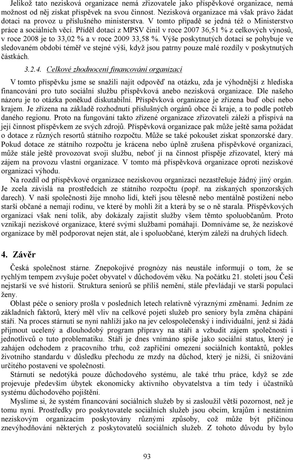 Příděl dotací z MPSV činil v roce 2007 36,51 % z celkových výnosů, v roce 2008 je to 33,02 % a v roce 2009 33,58 %.