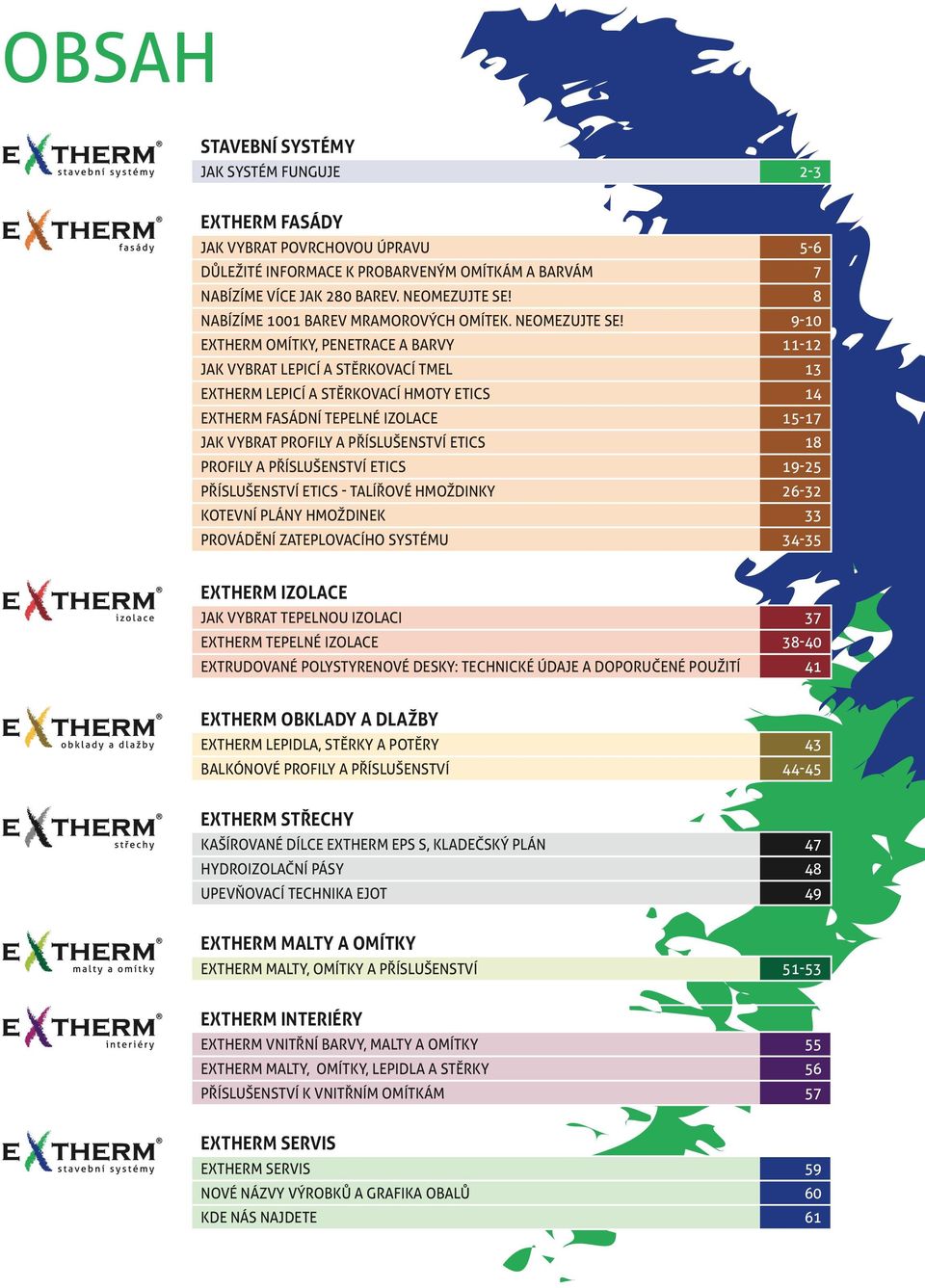 9-10 EXTHERM OMÍTKY, PENETRACE A BARVY 11-12 JAK VYBRAT LEPICÍ A STĚRKOVACÍ TMEL 13 EXTHERM LEPICÍ A STĚRKOVACÍ HMOTY ETICS 14 EXTHERM FASÁDNÍ TEPELNÉ IZOLACE 15-17 JAK VYBRAT PROFILY A PŘÍSLUŠENSTVÍ