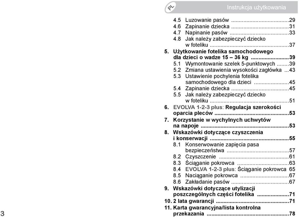 4 Zapinanie dziecka...45 5.5 Jak należy zabezpieczyć dziecko w foteliku...51 6. EVOLVA 1-2-3 plus: Regulacja szerokości oparcia pleców...53 7. Korzystanie w wychylnych uchwytów na napoje...53 8.