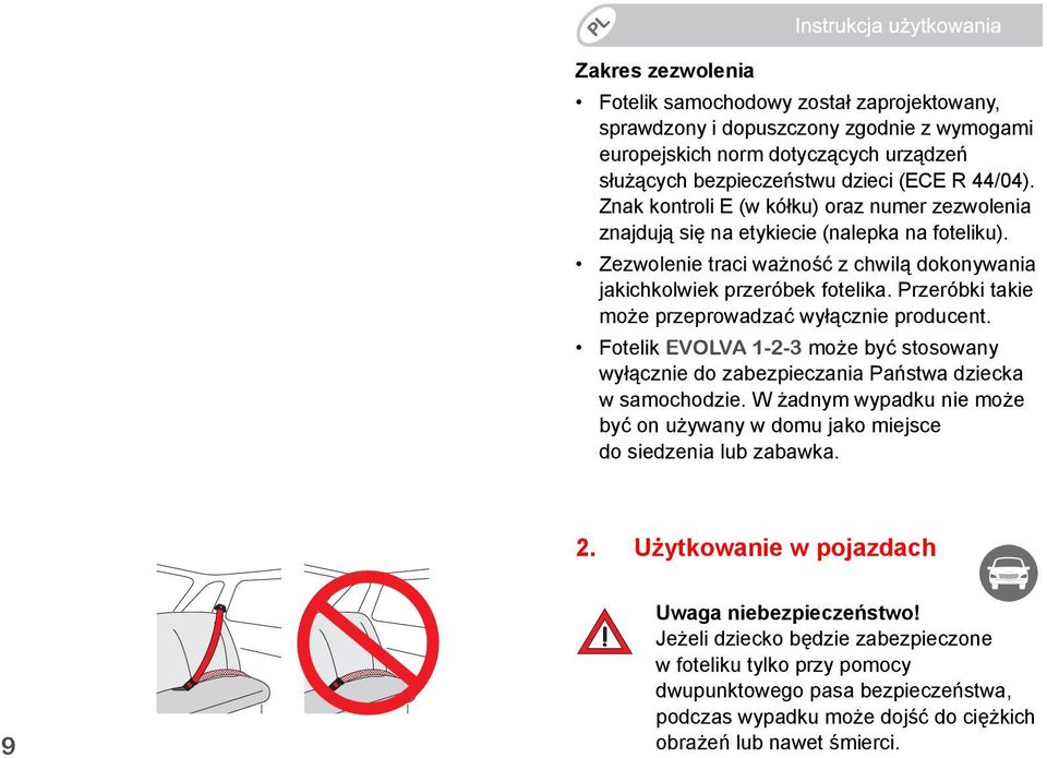 Przeróbki takie może przeprowadzać wyłącznie producent. Fotelik EVOLVA 1-2-3 może być stosowany wyłącznie do zabezpieczania Państwa dziecka w samochodzie.