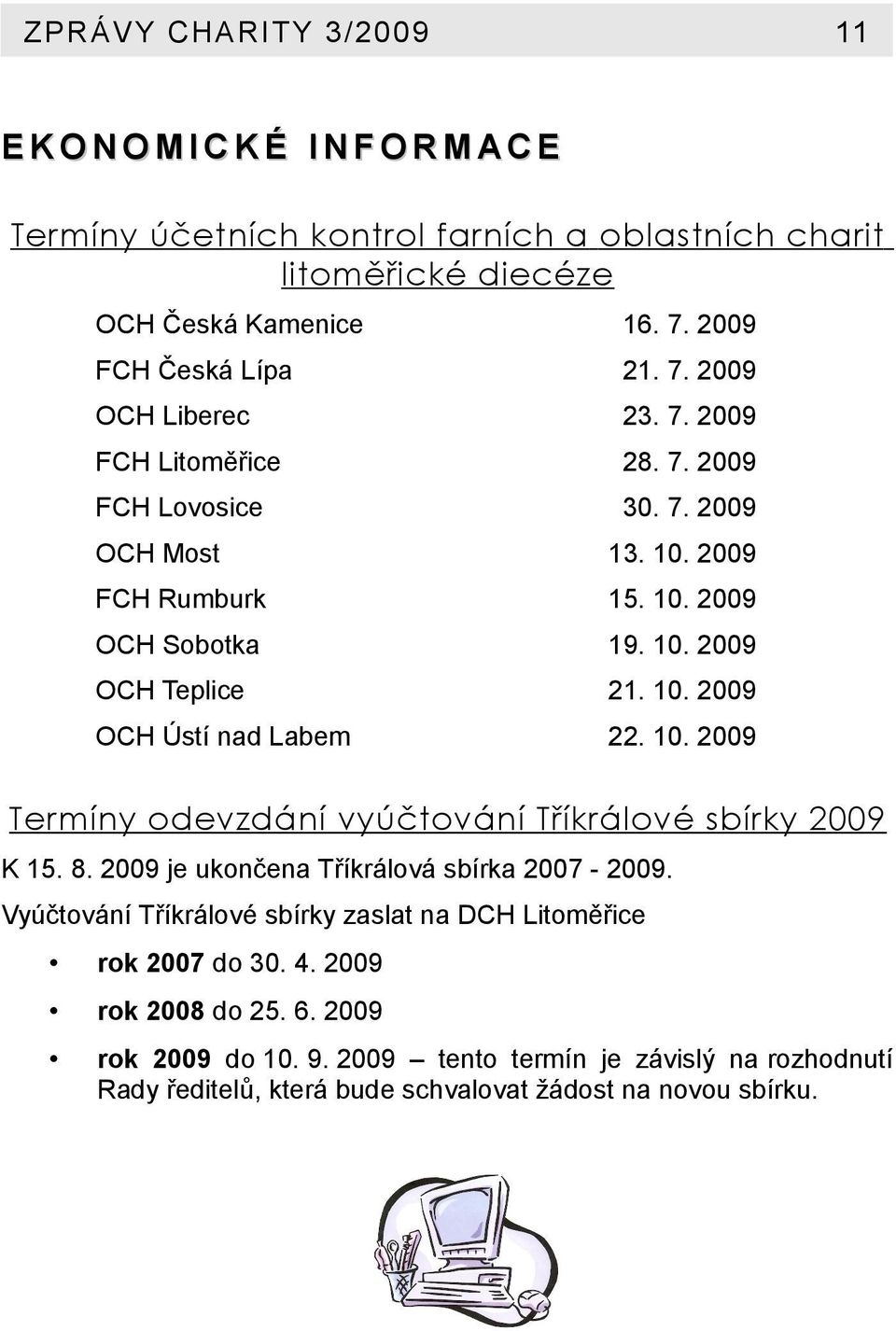 8. 2009 je ukončena Tříkrálová sbírka 2007-2009. Vyúčtování Tříkrálové sbírky zaslat na DCH Litoměřice rok 2007 do 30. 4. 2009 rok 2008 do 25. 6. 2009 rok 2009 do 10. 9.