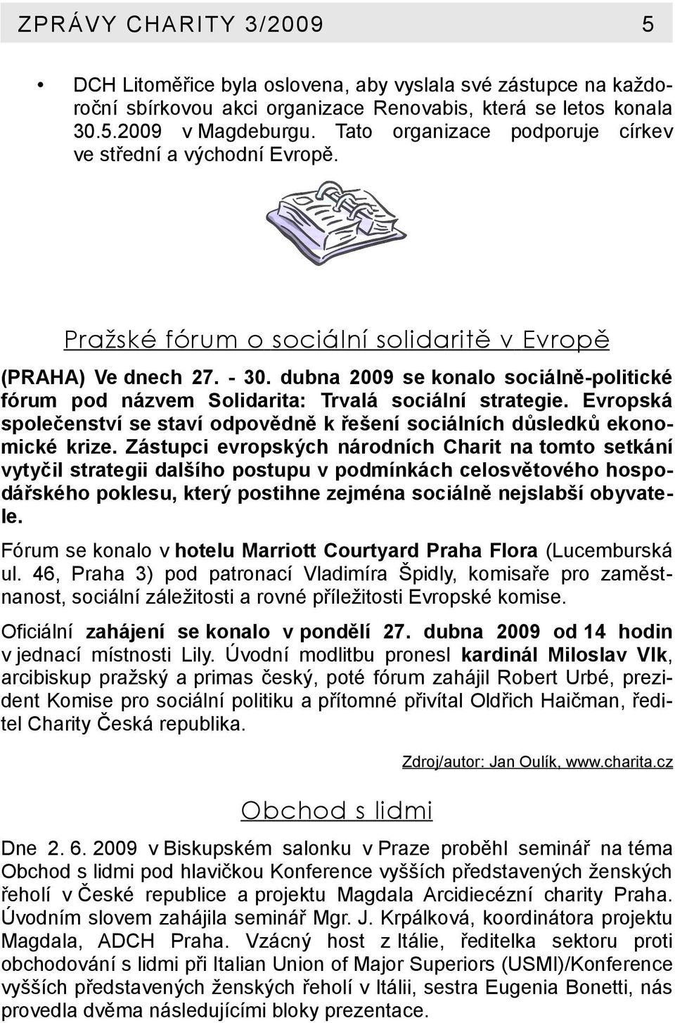 dubna 2009 se konalo sociálně-politické fórum pod názvem Solidarita: Trvalá sociální strategie. Evropská společenství se staví odpovědně k řešení sociálních důsledků ekonomické krize.