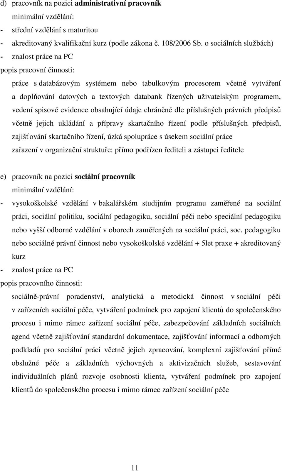 uživatelským programem, vedení spisové evidence obsahující údaje chráněné dle příslušných právních předpisů včetně jejich ukládání a přípravy skartačního řízení podle příslušných předpisů,