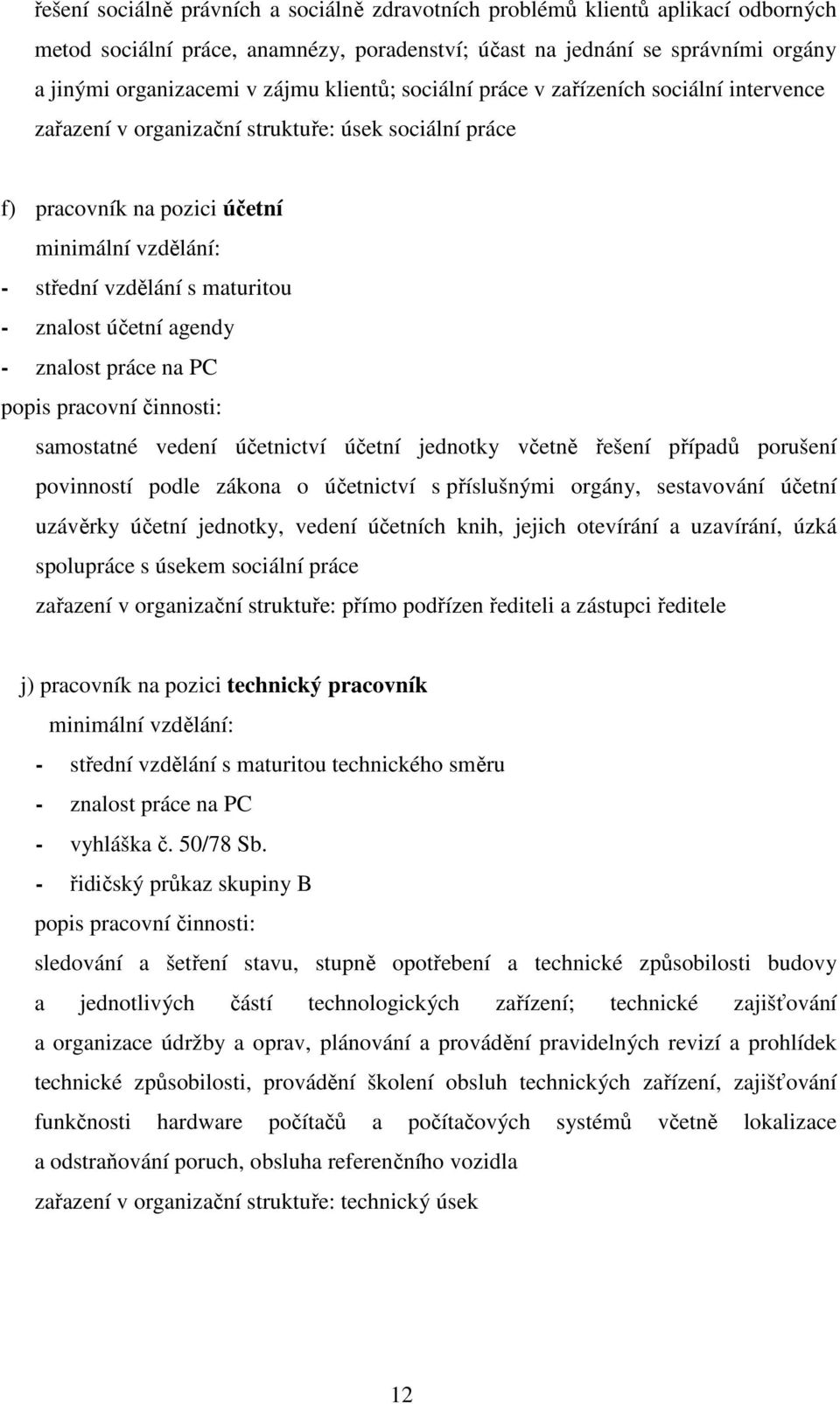 znalost účetní agendy - znalost práce na PC popis pracovní činnosti: samostatné vedení účetnictví účetní jednotky včetně řešení případů porušení povinností podle zákona o účetnictví s příslušnými