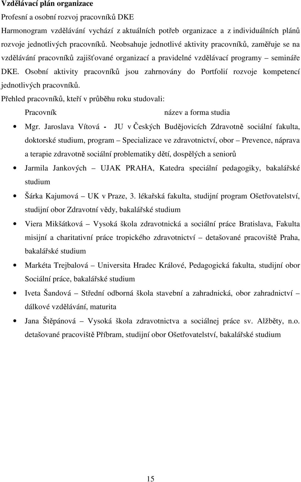 Osobní aktivity pracovníků jsou zahrnovány do Portfolií rozvoje kompetencí jednotlivých pracovníků. Přehled pracovníků, kteří v průběhu roku studovali: Pracovník název a forma studia Mgr.