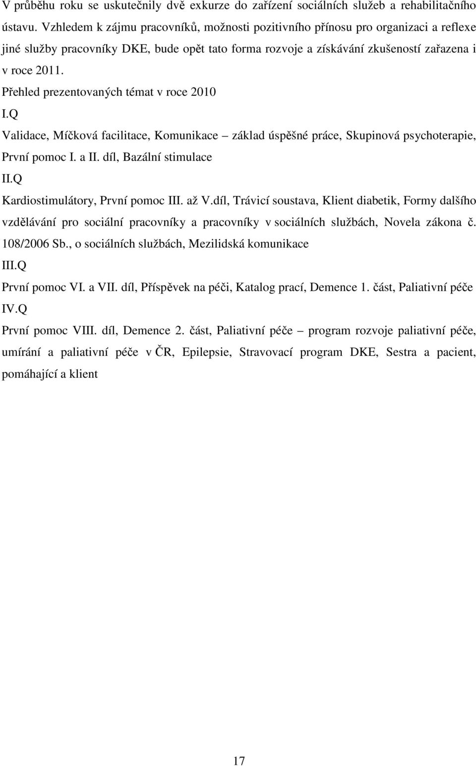 Přehled prezentovaných témat v roce 2010 I.Q Validace, Míčková facilitace, Komunikace základ úspěšné práce, Skupinová psychoterapie, První pomoc I. a II. díl, Bazální stimulace II.