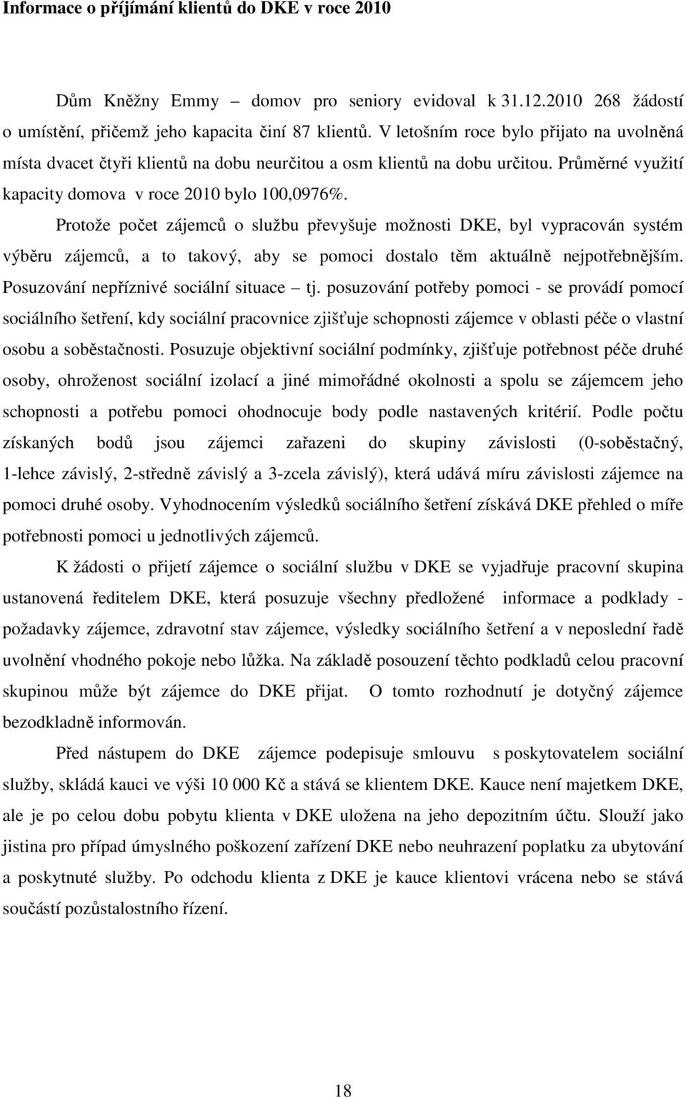 Protože počet zájemců o službu převyšuje možnosti DKE, byl vypracován systém výběru zájemců, a to takový, aby se pomoci dostalo těm aktuálně nejpotřebnějším. Posuzování nepříznivé sociální situace tj.