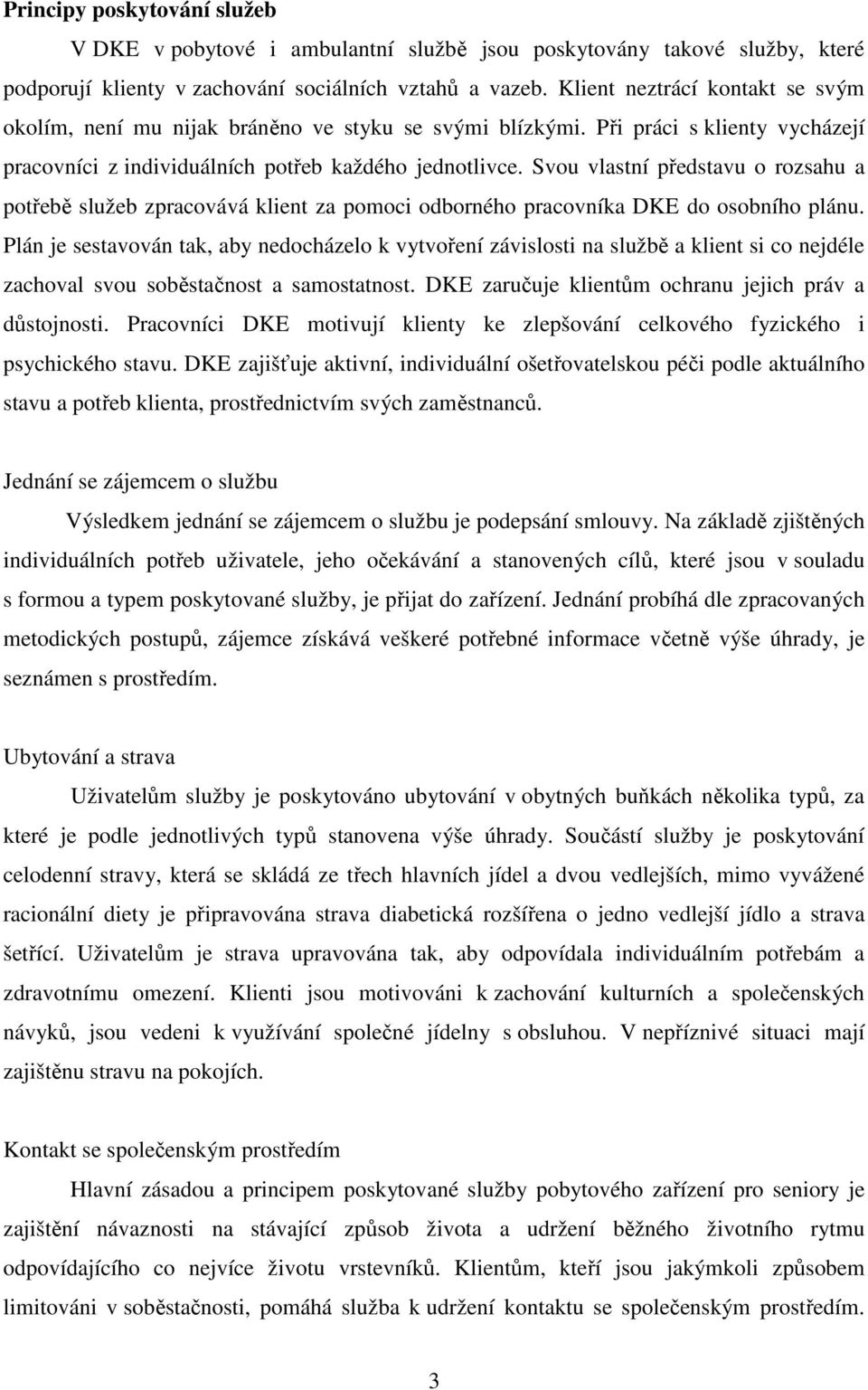 Svou vlastní představu o rozsahu a potřebě služeb zpracovává klient za pomoci odborného pracovníka DKE do osobního plánu.