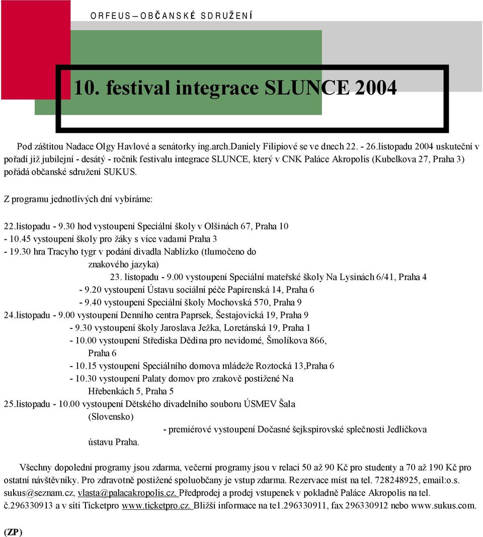 Z programu jednotlivych dnı vybıra me: 22.listopadu - 9.30 hod vystoupenı Specia lnı skoly v Olsinach 67, Praha 10-10.45 vystoupenı skoly pro za ky s vıce vadami Praha 3-19.