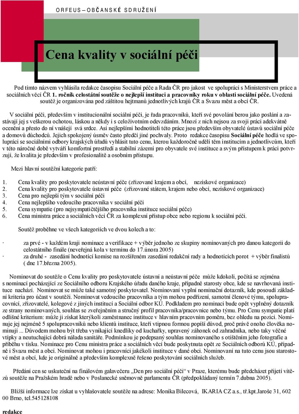 V socia lnı pec i, predevsım v instituciona lnı socia lnı pec i, je rada pracovnıku, kterı sve povola nı berou jako posla nı a zasta vajı jej s veskerou ochotou, la skou a nýkdy i s celozivotnım