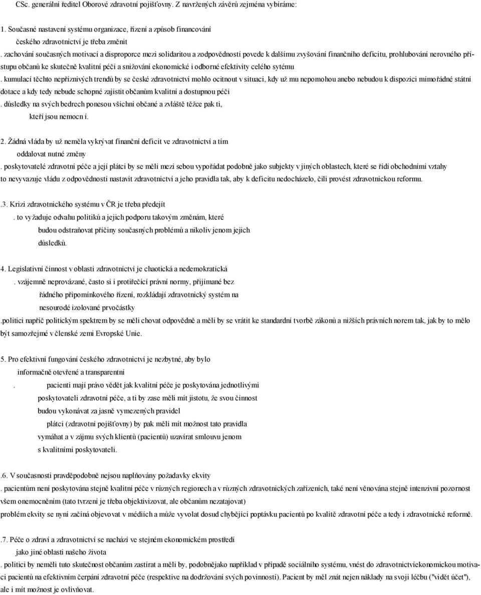 zachovanı souc asnych motivacı a disproporce mezi solidaritou a zodpovýdnostı povede k dalsımu zvysova nı financ nıho deficitu, prohlubovanı nerovneho prıstupu obc anu ke skutec ný kvalitnı pec i a