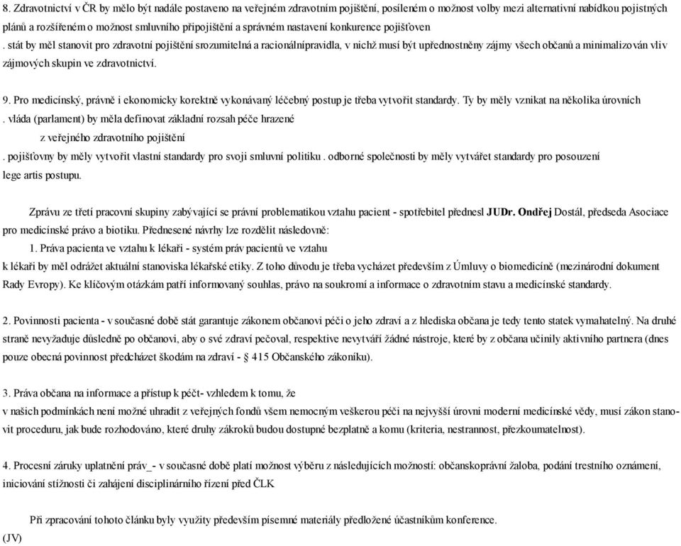 stat by mýl stanovit pro zdravotnı pojistýnı srozumitelna a racionalnıpravidla, v nichzmusı byt uprednostnýny za jmy vsech obc anu a minimalizovan vliv za jmovych skupin ve zdravotnictvı. 9.