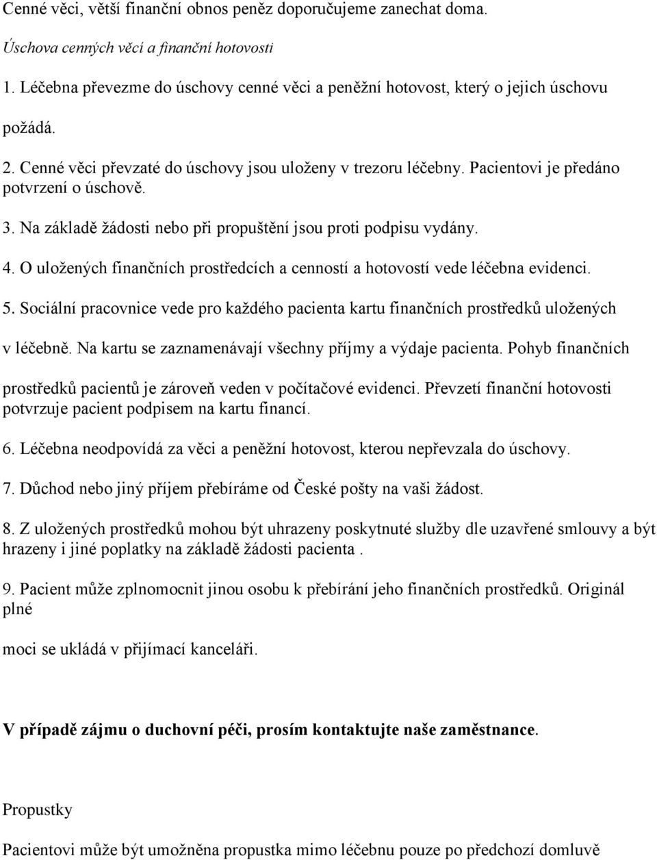 3. Na základě žádosti nebo při propuštění jsou proti podpisu vydány. 4. O uložených finančních prostředcích a cenností a hotovostí vede léčebna evidenci. 5.