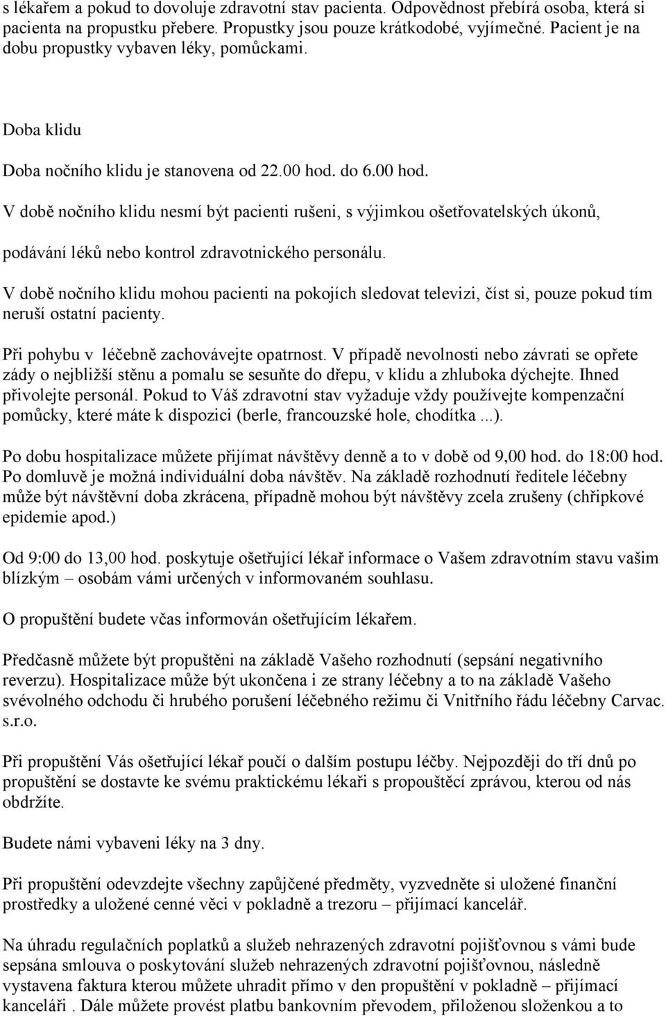 do 6.00 hod. V době nočního klidu nesmí být pacienti rušeni, s výjimkou ošetřovatelských úkonů, podávání léků nebo kontrol zdravotnického personálu.