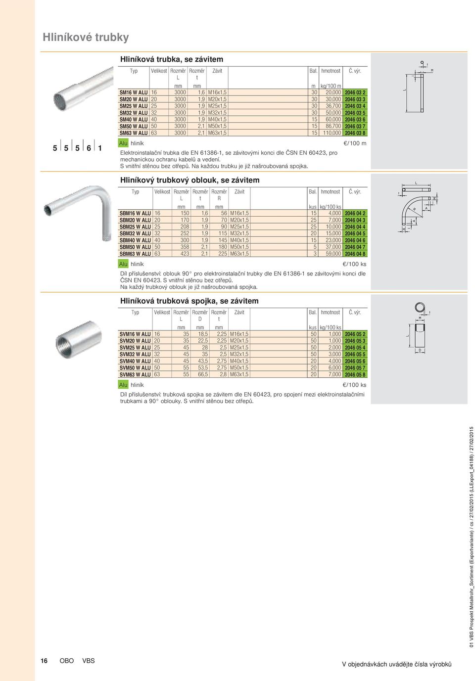 ČSN EN 60423, pro mechanickou ochranu kabelů a vedení. S vniřní sěnou bez ořepů. Na každou rubku je již našroubovaná spojka.