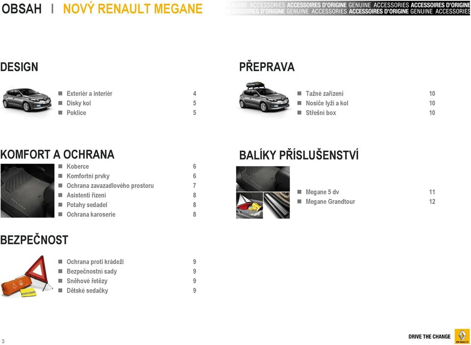 prostoru 7 Asistenti řízení 8 Potahy sedadel 8 Ochrana karoserie 8 BALÍKY PŘÍSLUŠENSTVÍ Megane 5 dv 11