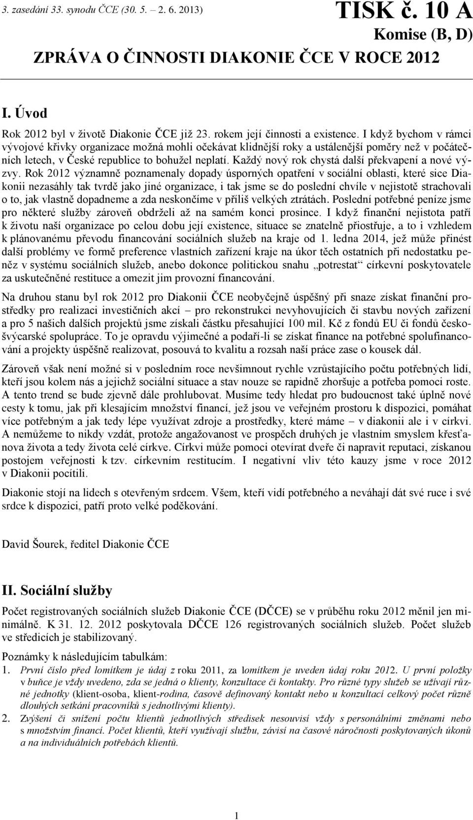 I když bychom v rámci vývojové křivky organizace možná mohli očekávat klidnější roky a ustálenější poměry než v počátečních letech, v České republice to bohužel neplatí.