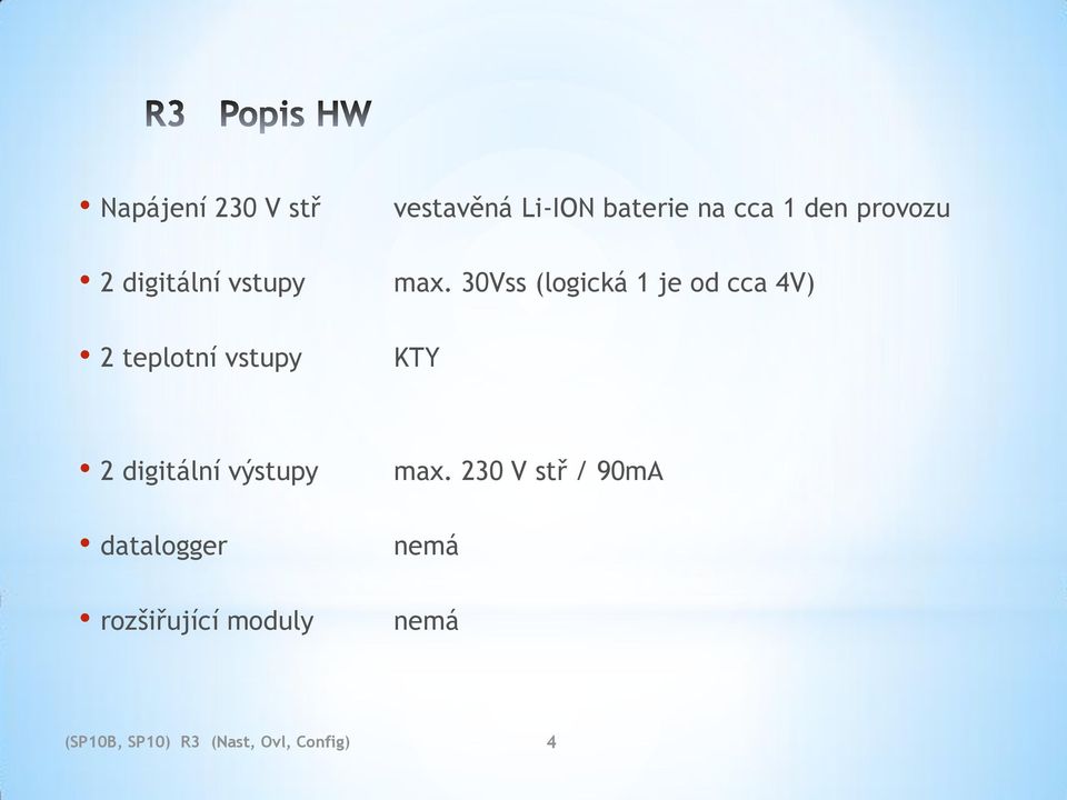 30Vss (logická 1 je od cca 4V) 2 teplotní vstupy KTY 2 digitální