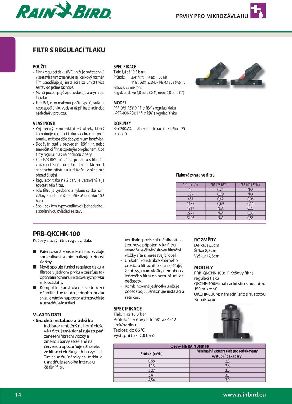 samočistící filtr se zpětným proplachem. Oba filtry regulují tlak na hodnotu 2 bary. vložkou těsněnou o-kroužkem. Možnost snadného přístupu k filtrační vložce pro případ čištění. součástí těla filtru.