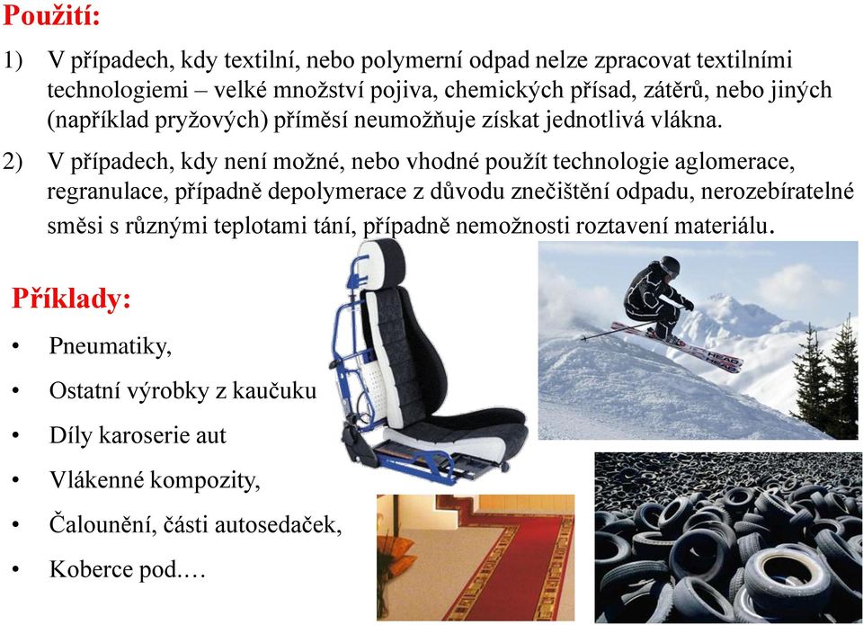 2) V případech, kdy není možné, nebo vhodné použít technologie aglomerace, regranulace, případně depolymerace z důvodu znečištění odpadu,