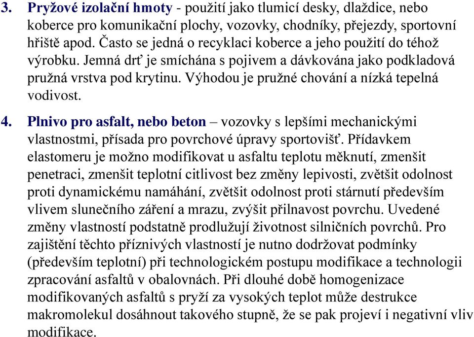 Výhodou je pružné chování a nízká tepelná vodivost. 4. Plnivo pro asfalt, nebo beton vozovky s lepšími mechanickými vlastnostmi, přísada pro povrchové úpravy sportovišť.