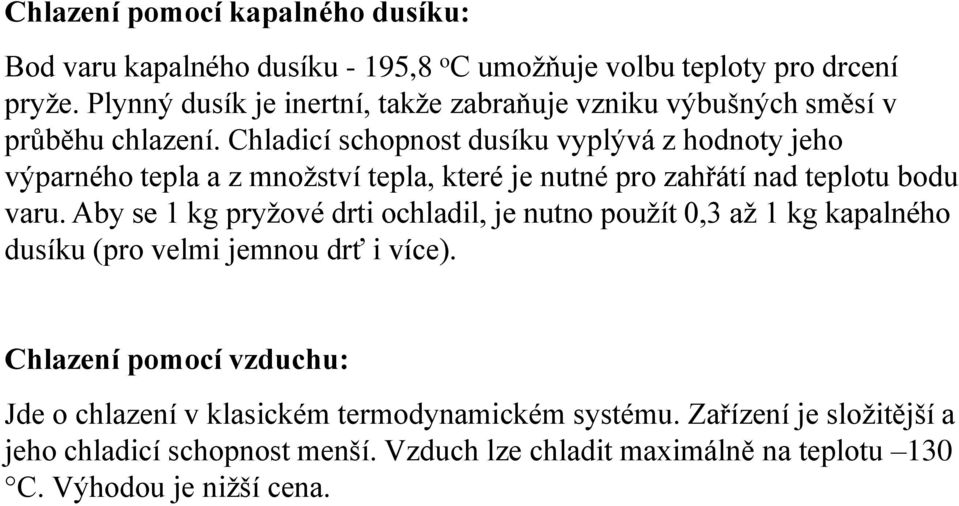 Chladicí schopnost dusíku vyplývá z hodnoty jeho výparného tepla a z množství tepla, které je nutné pro zahřátí nad teplotu bodu varu.