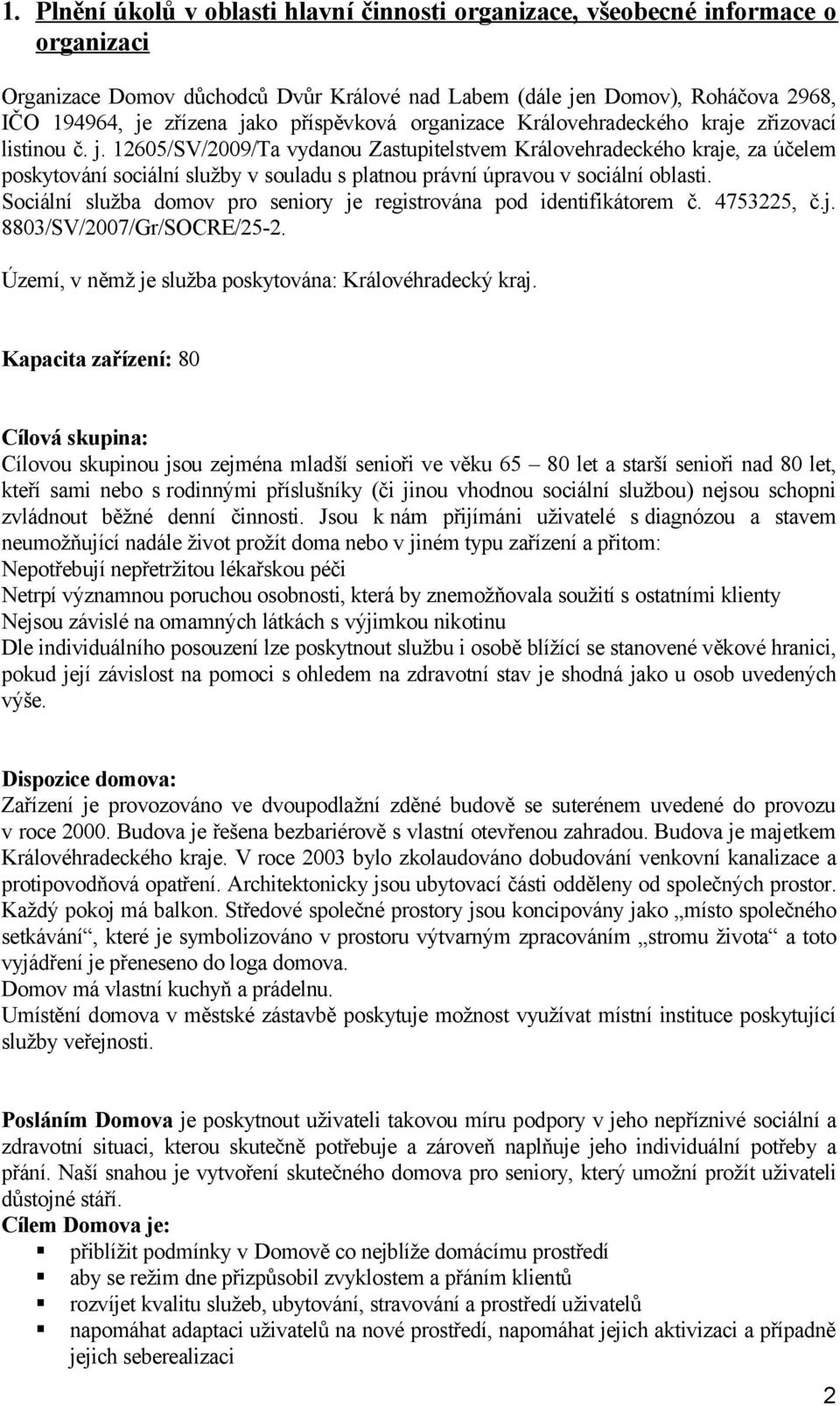 12605/SV/2009/Ta vydanou Zastupitelstvem Královehradeckého kraje, za účelem poskytování sociální služby v souladu s platnou právní úpravou v sociální oblasti.